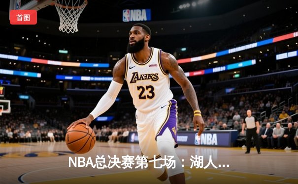 NBA总决赛第七场：湖人逆转凯尔特人，詹姆斯加冕FMVP创历史
