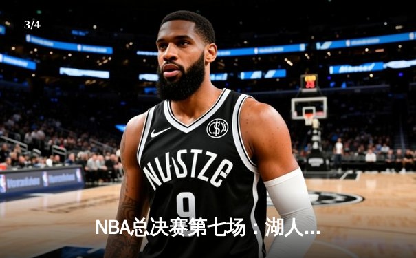 NBA总决赛第七场：湖人逆转凯尔特人，詹姆斯加冕FMVP创历史 - 3