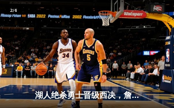 湖人绝杀勇士晋级西决，詹姆斯关键封盖改写系列赛结局 - 2