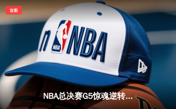 NBA总决赛G5惊魂逆转！波士顿凯尔特人第三节狂轰26-5攻击波击败金州勇士