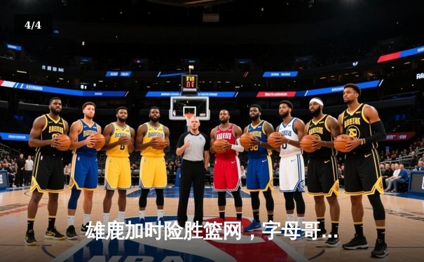 雄鹿加时险胜篮网，字母哥44分主宰比赛 - 4