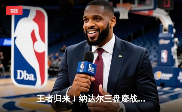 王者归来！纳达尔三盘鏖战逆转阿尔卡拉斯，马德里大师赛上演史诗对决