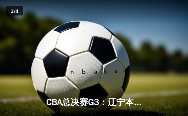 CBA总决赛G3：辽宁本钢逆转新疆伊力特，赵继伟关键三分锁定胜局 - 2