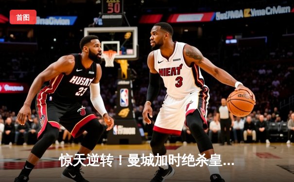 惊天逆转！曼城加时绝杀皇马晋级欧冠决赛 德布劳内传射建功