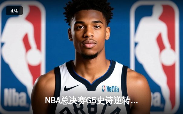 NBA总决赛G5史诗逆转：凯尔特人绝境重生，塔图姆47分创纪录 - 4