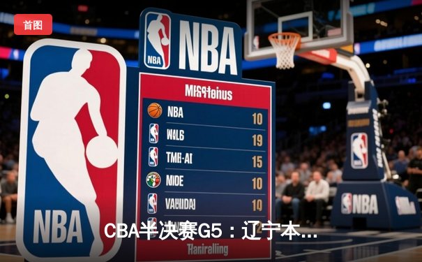 CBA半决赛G5：辽宁本钢加时逆转广东宏远 赵继伟砍35+9率队挺进总决赛