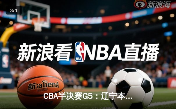 CBA半决赛G5：辽宁本钢加时逆转广东宏远 赵继伟砍35+9率队挺进总决赛 - 3